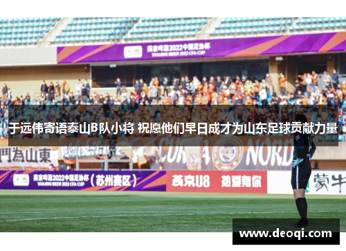 于远伟寄语泰山B队小将 祝愿他们早日成才为山东足球贡献力量