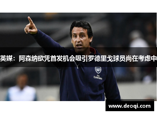 英媒：阿森纳欲凭首发机会吸引罗德里戈球员尚在考虑中