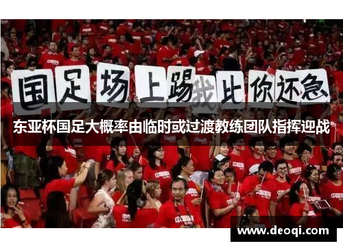 东亚杯国足大概率由临时或过渡教练团队指挥迎战